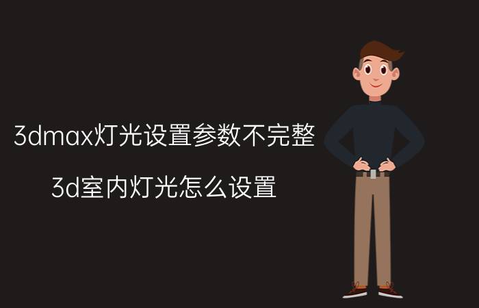 3dmax灯光设置参数不完整 3d室内灯光怎么设置？